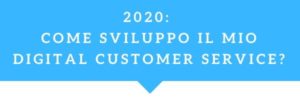 2020 come sviluppo il mio Digital Customer Service_